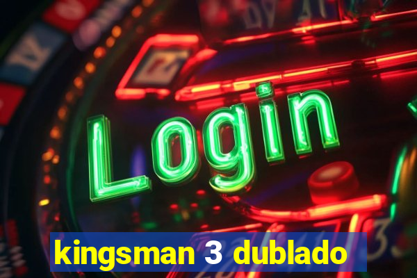 kingsman 3 dublado